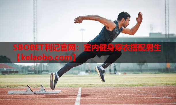 SBOBET利记官网：室内健身穿衣搭配男生