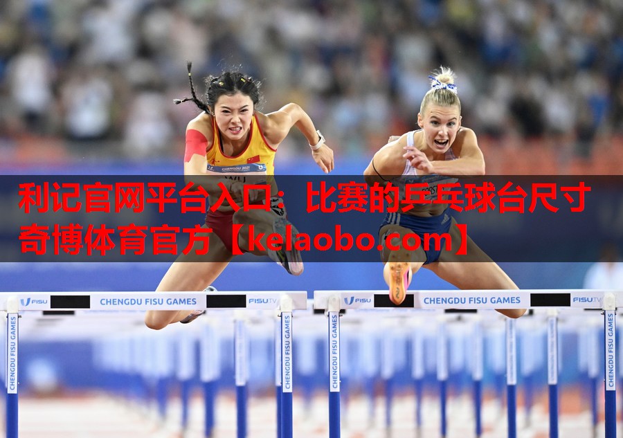 利记官网平台入口：比赛的乒乓球台尺寸奇博体育官方