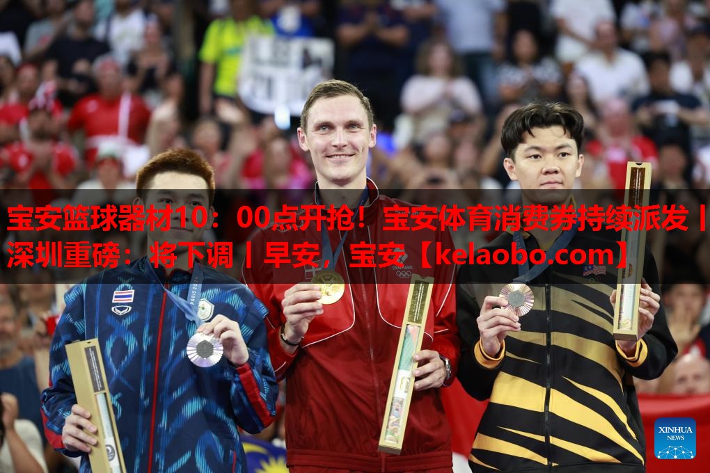 宝安篮球器材10：00点开抢！宝安体育消费券持续派发丨深圳重磅：将下调丨早安，宝安