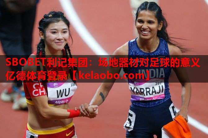 SBOBET利记集团：场地器材对足球的意义亿德体育登录