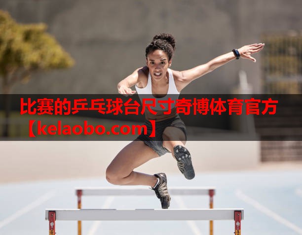 比赛的乒乓球台尺寸奇博体育官方