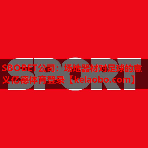 SBOBET公司：场地器材对足球的意义亿德体育登录