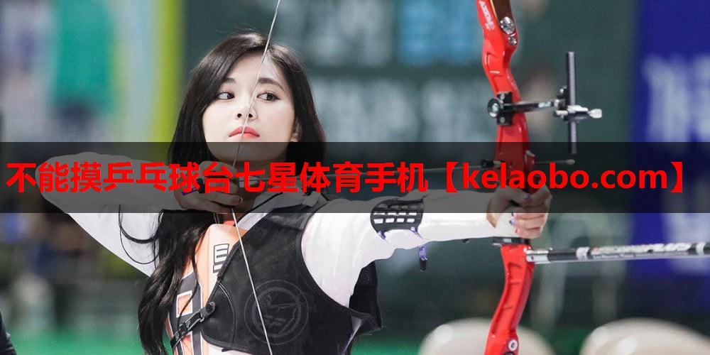 不能摸乒乓球台七星体育手机