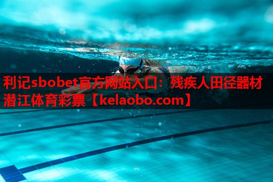 利记sbobet官方网站入口：残疾人田径器材潜江体育彩票