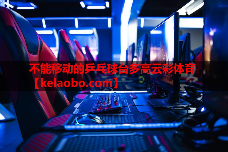不能移动的乒乓球台多高云彩体育
