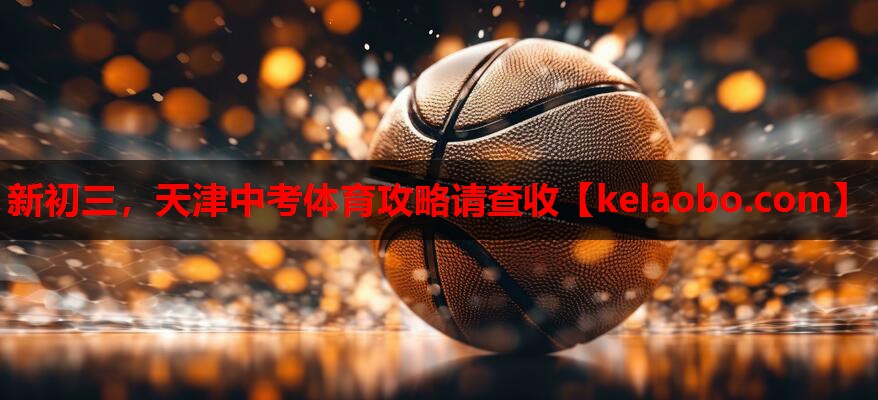 新初三，天津中考体育攻略请查收