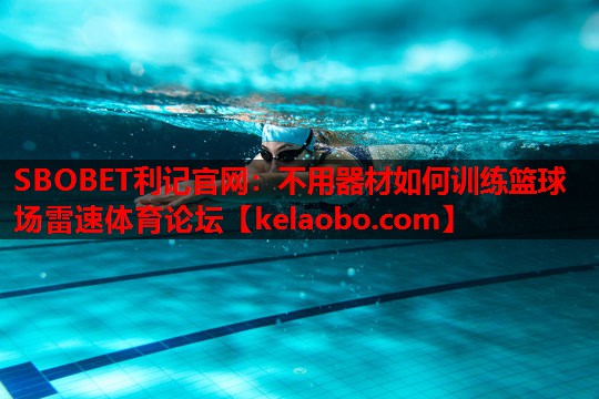 SBOBET利记官网：不用器材如何训练篮球场雷速体育论坛