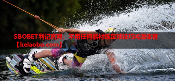 SBOBET利记官网：不用任何器材练足球技巧鸿源体育
