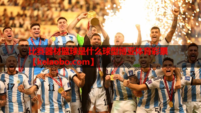 比赛器材篮球是什么球型博亚体育彩票