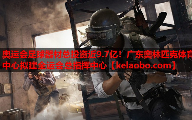 奥运会足球器材总投资近9.7亿！广东奥林匹克体育中心拟建全运会总指挥中心