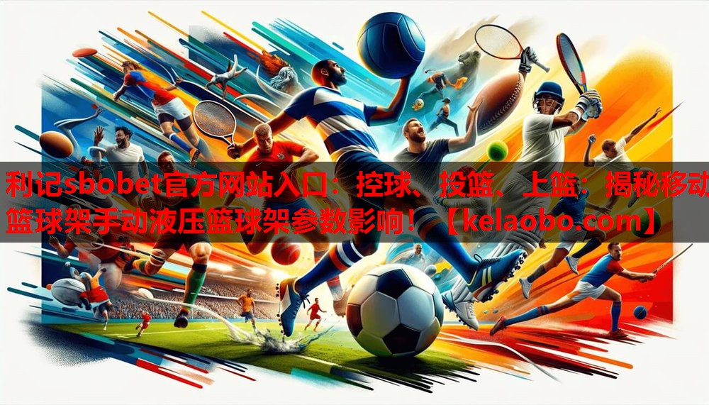 控球、投篮、上篮:揭秘移动篮球架手动液压篮球架参数影响! 控球、投篮、上篮:揭秘移动篮球架手动液压篮球架参数影响!