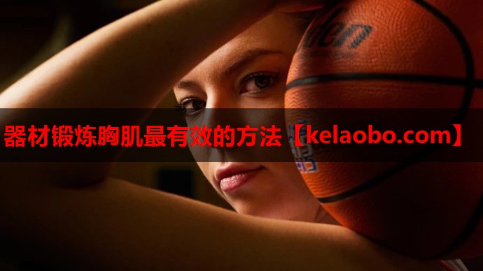 器材锻炼胸肌最有效的方法 器材锻炼胸肌最有效的方法