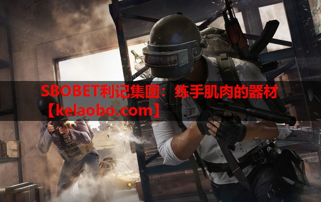 SBOBET利记集团：练手肌肉的器材