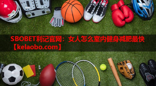 女人怎么室内健身减肥最快 女人怎么室内健身减肥最快